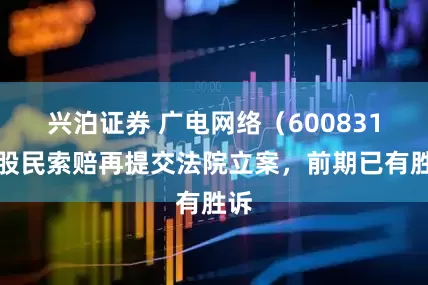 兴泊证券 广电网络（600831）股民索赔再提交法院立案，前期已有胜诉